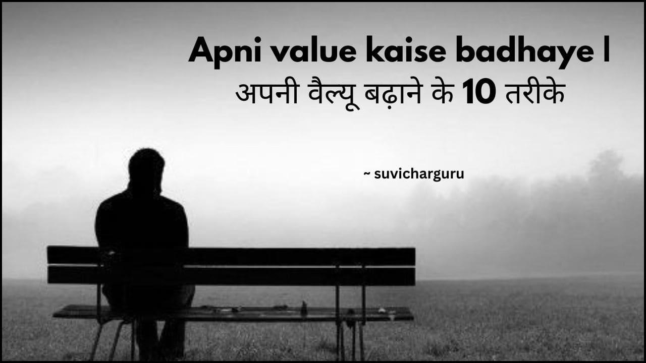 Apni value kaise badhaye | अपनी वैल्यू बढ़ाने के 10 तरीके